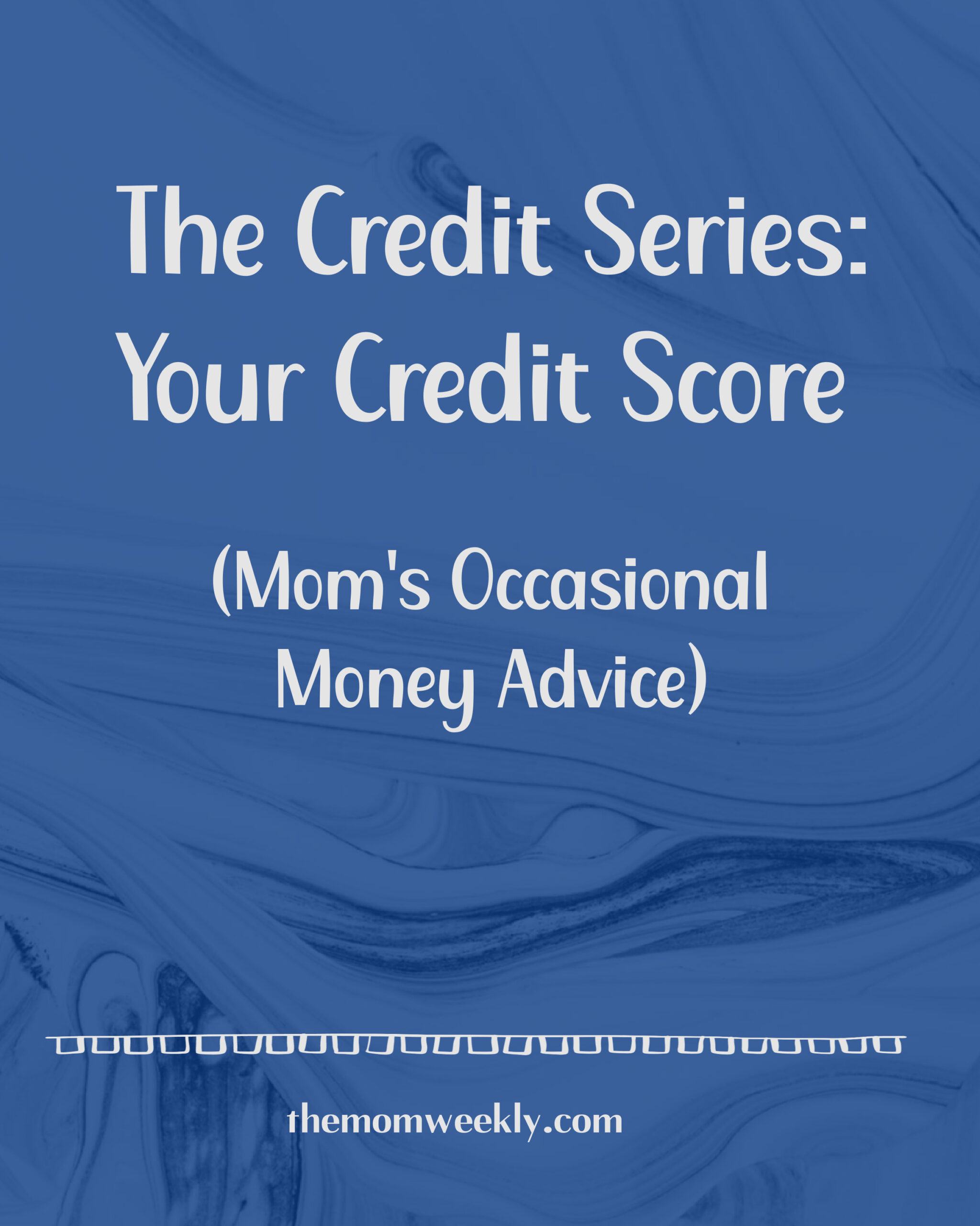 The Credit Series Part 1: Your Credit Score (Mom’s Occasional Money Advice)