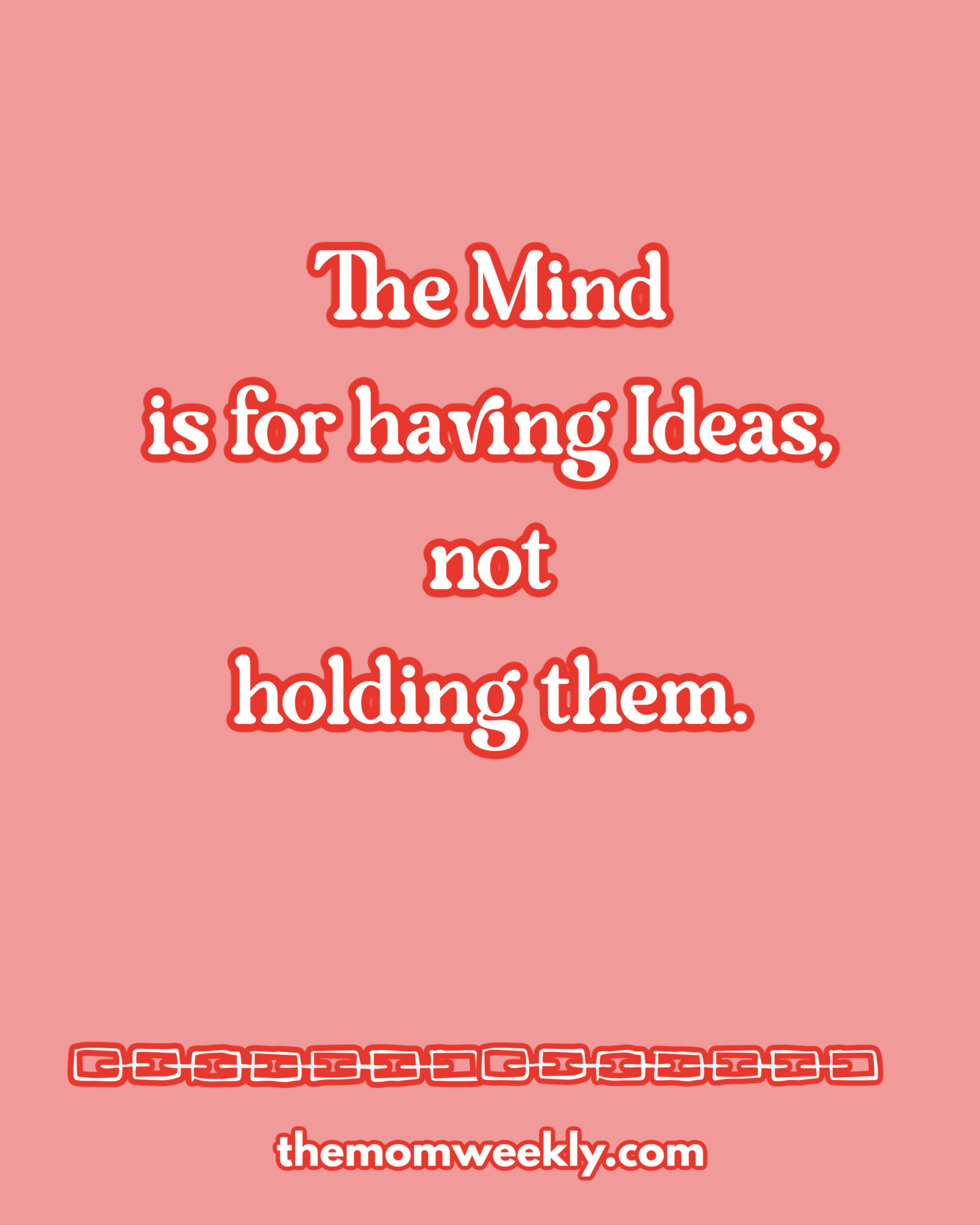 The Mind is for Having Ideas, Not Holding Them
