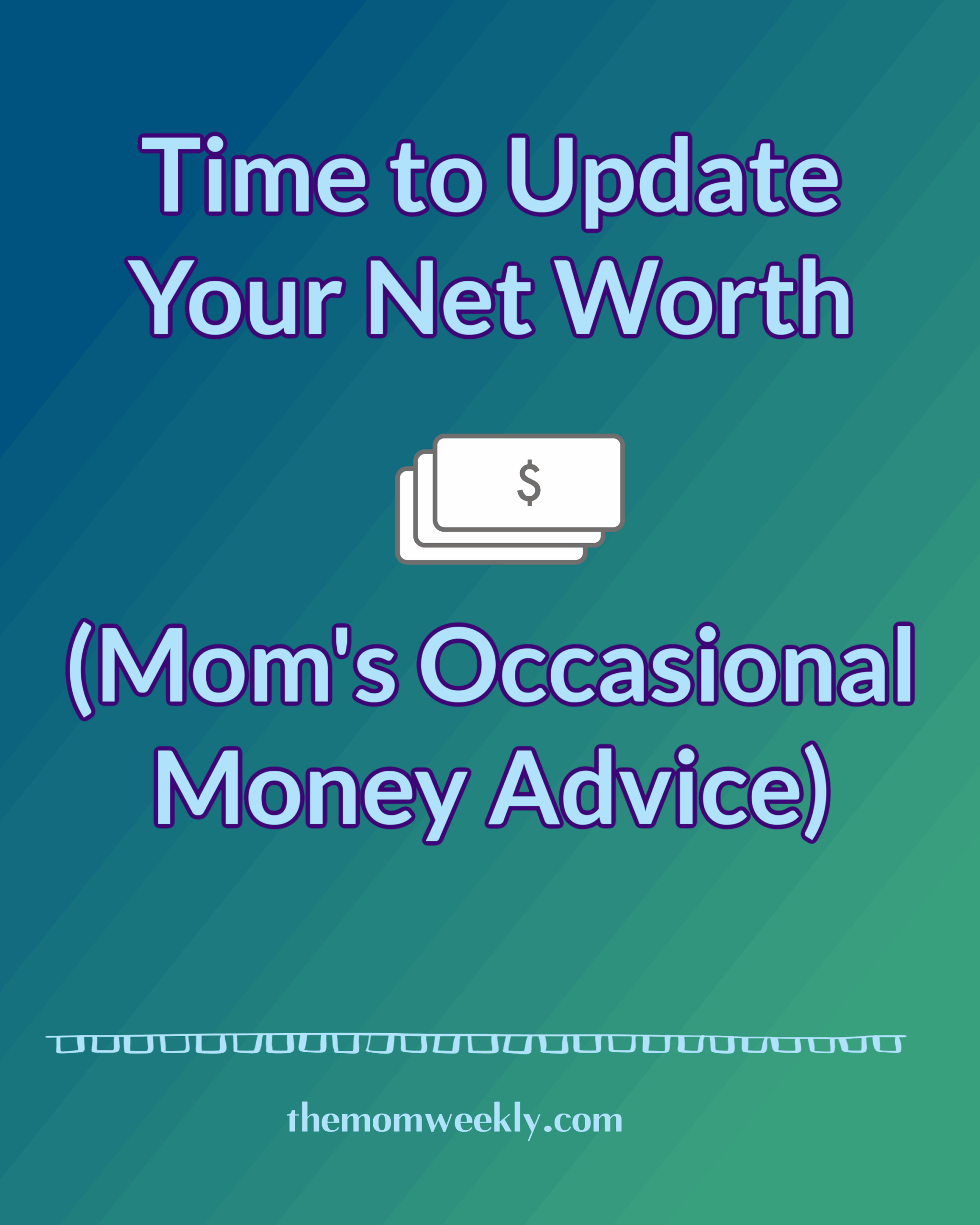 Time to Update Your Net Worth (Mom’s Occasional Money Advice)