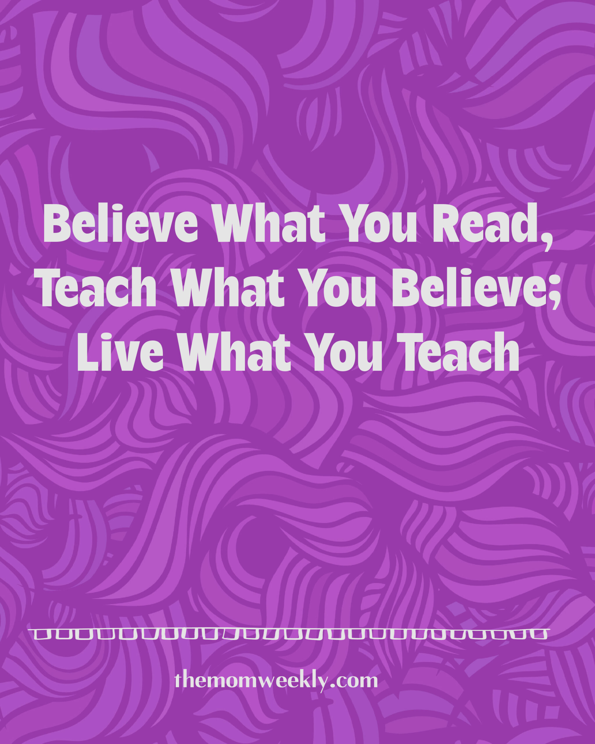Believe What You Read, Teach What You Believe; Live What You Teach